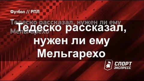 Тедеско рассказал, нужен ли ему Мельгарехо